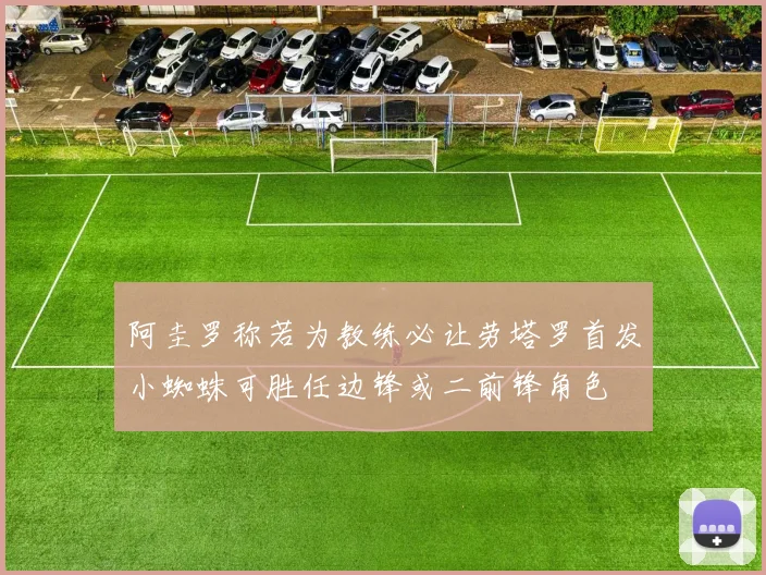 阿圭罗称若为教练必让劳塔罗首发小蜘蛛可胜任边锋或二前锋角色
